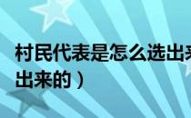村民代表是怎么选出来的（村民代表是怎么选出来的）
