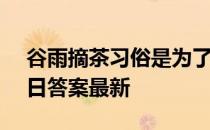 谷雨摘茶习俗是为了辟邪吗 蚂蚁新村4月19日答案最新