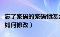 忘了密码的密码锁怎么打开（忘记密码的问题如何修改）