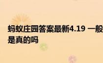 蚂蚁庄园答案最新4.19 一般情况下，干木耳比鲜木耳健康，是真的吗