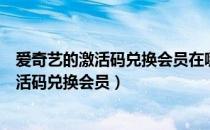 爱奇艺的激活码兑换会员在哪里手机（爱奇艺在哪里输入激活码兑换会员）