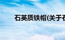 石英质铁帽(关于石英质铁帽的简介)