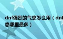 dnf强烈的气息怎么用（dnf强烈的气息怎么获得?强烈的气息哪里最多）