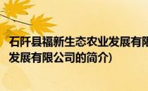 石阡县福新生态农业发展有限公司(关于石阡县福新生态农业发展有限公司的简介)