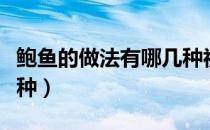 鲍鱼的做法有哪几种视频（鲍鱼的做法有哪几种）