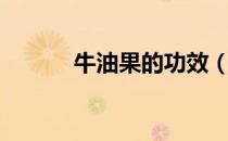 牛油果的功效（牛油果的功效）