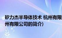 矽力杰半导体技术 杭州有限公司(关于矽力杰半导体技术 杭州有限公司的简介)