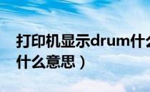 打印机显示drum什么意思（drum打印机是什么意思）