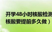 开学48小时核酸检测提前几天做（48小时的核酸要提前多久做）