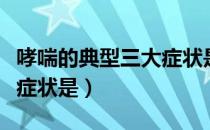 哮喘的典型三大症状是什么（哮喘的典型三大症状是）
