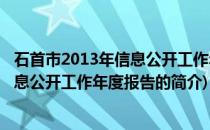 石首市2013年信息公开工作年度报告(关于石首市2013年信息公开工作年度报告的简介)