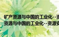 矿产资源与中国的工业化--资源安全与可持续发展(关于矿产资源与中国的工业化--资源安全与可持续发展的简介)