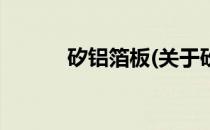 矽铝箔板(关于矽铝箔板的简介)