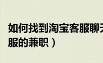 如何找到淘宝客服聊天记录（如何找到淘宝客服的兼职）
