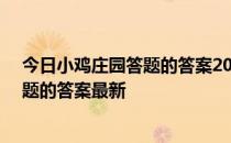 今日小鸡庄园答题的答案2022年4月19日 今日小鸡庄园答题的答案最新