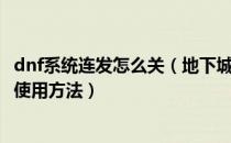 dnf系统连发怎么关（地下城与勇士dnf开启关闭官方连发的使用方法）