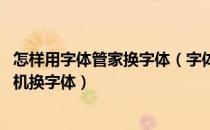 怎样用字体管家换字体（字体管家怎么用 字体管家怎么给手机换字体）