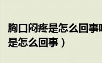 胸口闷疼是怎么回事咽喉有异物感（胸口闷疼是怎么回事）