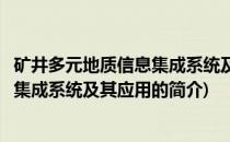 矿井多元地质信息集成系统及其应用(关于矿井多元地质信息集成系统及其应用的简介)