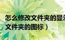 怎么修改文件夹的显示方式为列表（怎么修改文件夹的图标）