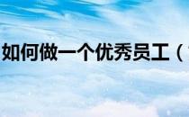 如何做一个优秀员工（如何做一个优秀员工!）