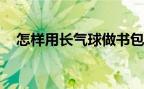 怎样用长气球做书包（怎样隐藏qq图标）