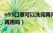 n95口罩可以洗完再用吗（N95口罩可以洗完再用吗）