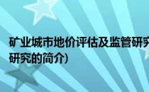 矿业城市地价评估及监管研究(关于矿业城市地价评估及监管研究的简介)
