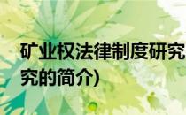 矿业权法律制度研究(关于矿业权法律制度研究的简介)