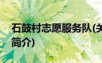 石鼓村志愿服务队(关于石鼓村志愿服务队的简介)