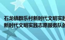 石龙镇群乐村新时代文明实践志愿服务队(关于石龙镇群乐村新时代文明实践志愿服务队的简介)