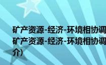 矿产资源-经济-环境相协调的关键技术与过程控制研究(关于矿产资源-经济-环境相协调的关键技术与过程控制研究的简介)