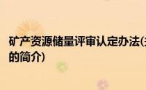 矿产资源储量评审认定办法(关于矿产资源储量评审认定办法的简介)
