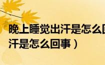 晚上睡觉出汗是怎么回事初中生（晚上睡觉出汗是怎么回事）
