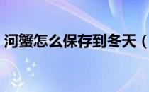 河蟹怎么保存到冬天（河蟹怎么保存不会死）