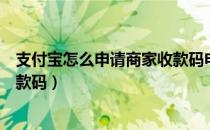 支付宝怎么申请商家收款码电子版（支付宝怎么申请商家收款码）