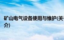 矿山电气设备使用与维护(关于矿山电气设备使用与维护的简介)
