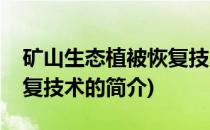 矿山生态植被恢复技术(关于矿山生态植被恢复技术的简介)