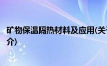 矿物保温隔热材料及应用(关于矿物保温隔热材料及应用的简介)