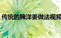 传统的腌洋姜做法视频（传统的腌洋姜做法）
