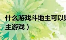 什么游戏斗地主可以赚钱（真正能赚钱的斗地主游戏）