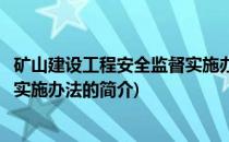 矿山建设工程安全监督实施办法(关于矿山建设工程安全监督实施办法的简介)