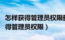 怎样获得管理员权限删除文件win10（怎样获得管理员权限）