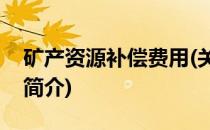 矿产资源补偿费用(关于矿产资源补偿费用的简介)