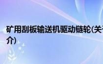 矿用刮板输送机驱动链轮(关于矿用刮板输送机驱动链轮的简介)