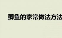鲫鱼的家常做法方法（鲫鱼的做法步骤）