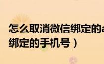 怎么取消微信绑定的app账号（怎么取消微信绑定的手机号）