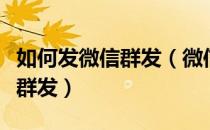 如何发微信群发（微信群发怎么发？微信怎么群发）