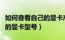 如何查看自己的显卡产品类型（如何查看自己的显卡型号）
