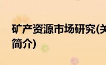 矿产资源市场研究(关于矿产资源市场研究的简介)